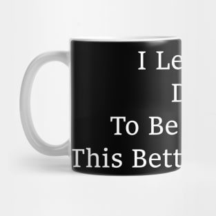 I Left My Dog To Be Here – Funny Dog Lover Saying Mug